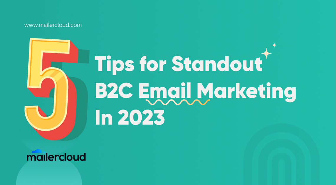 5 Tips for Standout B2C Email Marketing In 2023